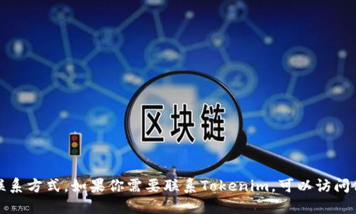 抱歉，我无法提供特定公司的官方电话或联系方式。如果你需要联系Tokenim，可以访问他们的官方网站查找联系信息或支持渠道。