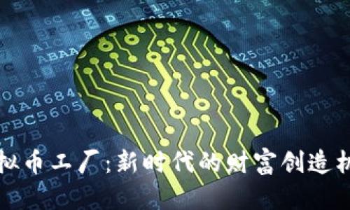 虚拟币工厂：新时代的财富创造机制