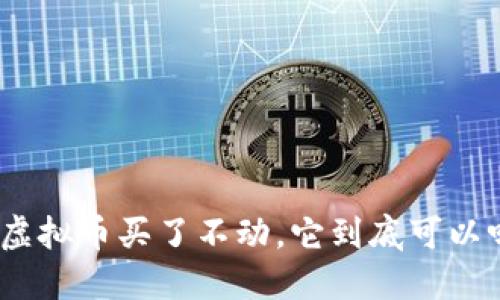 : 虚拟币买了不动，它到底可以吗？