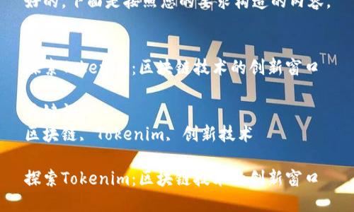 好的，下面是按照您的要求构造的内容。


探索Tokenim：区块链技术的创新窗口

关键词：
区块链, Tokenim, 创新技术

探索Tokenim：区块链技术的创新窗口