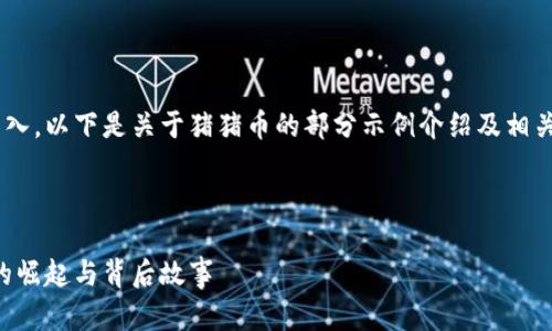 由于内容较为复杂与深入，以下是关于猪猪币的部分示例介绍及相关问题的概要，供您参考。



猪猪币：虚拟货币新星的崛起与背后故事