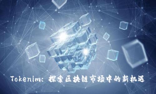 Tokenim: 探索区块链市场中的新机遇