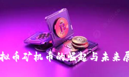 虚拟币矿机币的崛起与未来展望