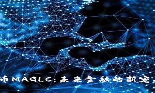  虚拟币MAGLC：未来金融的新宠与机遇