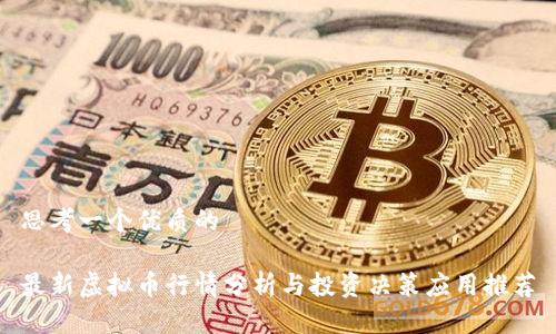 思考一个优质的

最新虚拟币行情分析与投资决策应用推荐