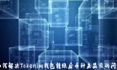 如何解决Tokenim钱包转账后币种未显示的问题