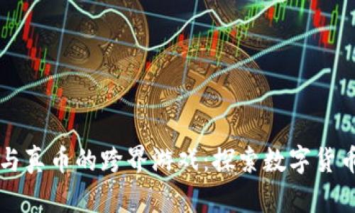 虚拟币与真币的跨界游戏：探索数字货币的世界