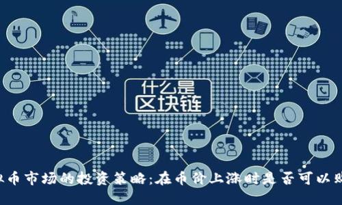 虚拟币市场的投资策略：在币价上涨时是否可以购买？