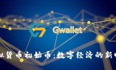 虚拟货币初始币：数字经济的新曙光