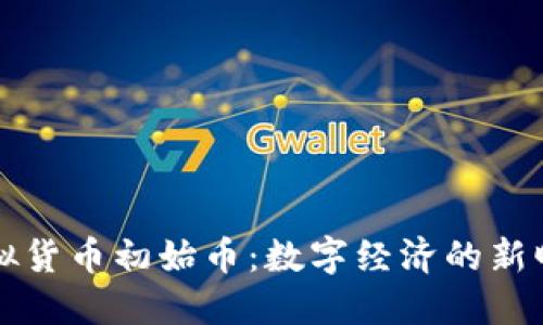 虚拟货币初始币：数字经济的新曙光
