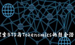 探索BTS与Tokenomics的结合潜力