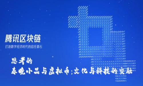 思考的
春晚小品与虚拟币：文化与科技的交融