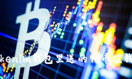  tokenim钱包里送的代币值钱吗？