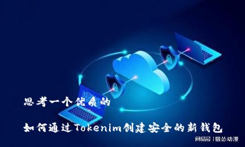 思考一个优质的

如何通过Tokenim创建安全的新钱包