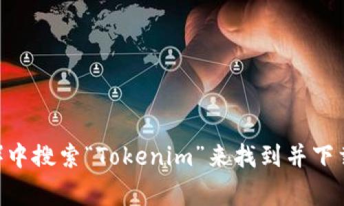 很抱歉，我无法提供具体的下载地址。不过，您可以在应用商店（如App Store或Google Play）中搜索“Tokenim”来找到并下载该应用。如果您需要更多有关Tokenim的信息，或者有其他问题，请告诉我，我会尽力帮助您。