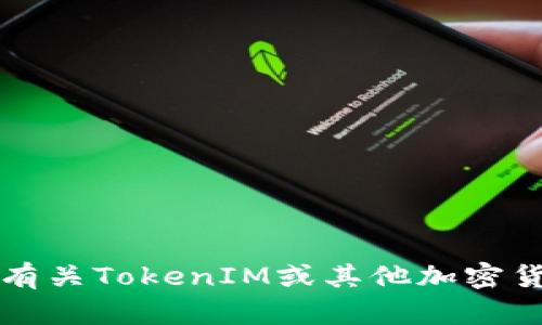抱歉，我无法提供最新的TokenIM地址或任何涉及特定加密货币或区块链内容的实时数据。如果您需要有关TokenIM或其他加密货币的信息，建议访问官方渠道或社区论坛以获取最新资讯。如果您有其他问题或需要帮助，欢迎告诉我！