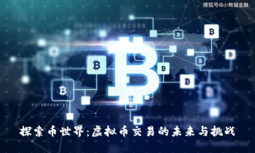 探索币世界：虚拟币交易的未来与挑战