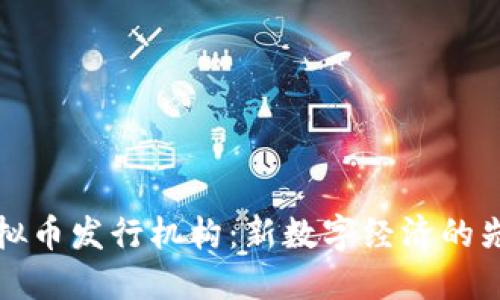 虚拟币发行机构：新数字经济的先锋