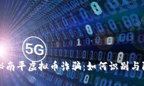揭秘南平虚拟币诈骗：如何识别与防范