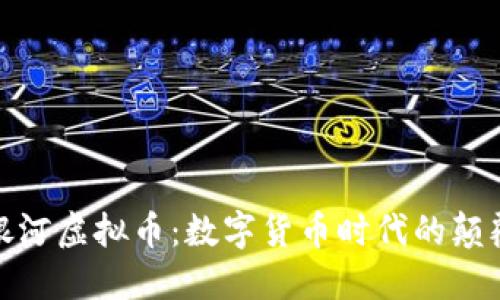趣银河虚拟币：数字货币时代的颠覆者