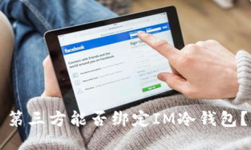 第三方能否绑定IM冷钱包？