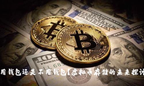 用钱包还是不用钱包？虚拟币存储的未来探讨