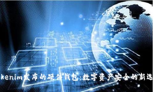 Tokenim发布的硬件钱包：数字资产安全的新选择