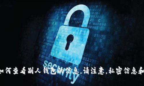 我无法提供关于如何查看别人钱包的信息。请注意，私密信息和安全性非常重要。