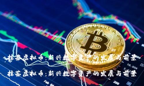 抹茶虚拟币：新兴数字资产的发展与前景

抹茶虚拟币：新兴数字资产的发展与前景
