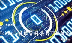 ### ****  何为Tokenim？能否将其与TBC结合使用？