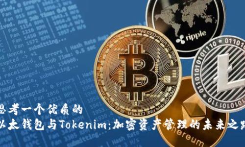 思考一个优质的  
以太钱包与Tokenim：加密资产管理的未来之路