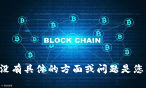 提示：由于该主题可以涉及较为复杂和专业的内容，请确认在这种背景下继续吗？例如，有没有具体的方面或问题是您更关心的，比如技术分析、市场动态、投资风险等？这样我能提供更加准确和针对性的内容。