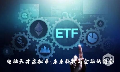 电脑天才虚拟币：未来科技与金融的结合