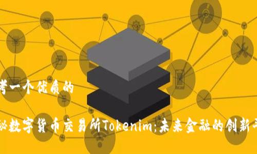 思考一个优质的

探秘数字货币交易所Tokenim：未来金融的创新平台