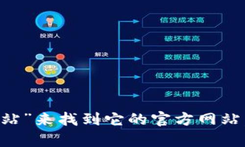 抱歉，我无法提供特定网站的实时信息或链接。但是，您可以通过互联网搜索“Tokenim钱包官方网站”来找到它的官方网站。如果您需要了解有关Tokenim钱包的更多信息，或有其他问题，请告诉我，我很乐意为您提供帮助。