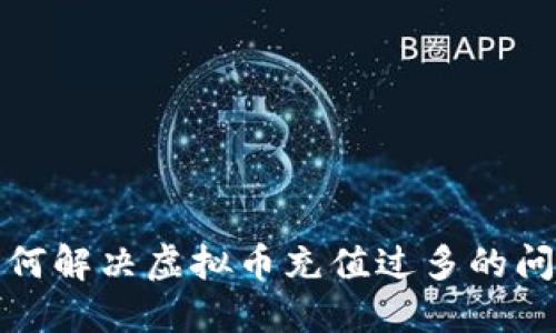 如何解决虚拟币充值过多的问题