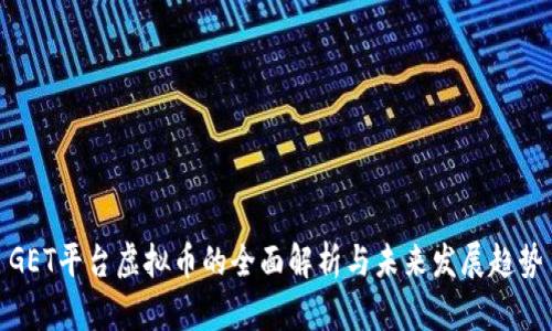 GET平台虚拟币的全面解析与未来发展趋势