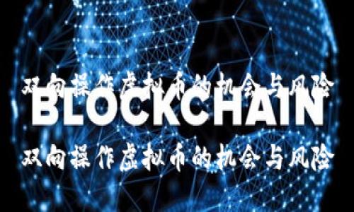 双向操作虚拟币的机会与风险

双向操作虚拟币的机会与风险
