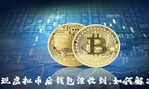   
提现虚拟币后钱包没收到，如何解决？