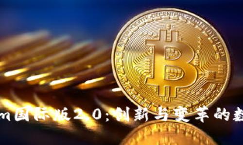 探索Tokenim国际版2.0：创新与变革的数字金融平台