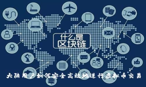 大陆用户如何安全高效地进行虚拟币交易