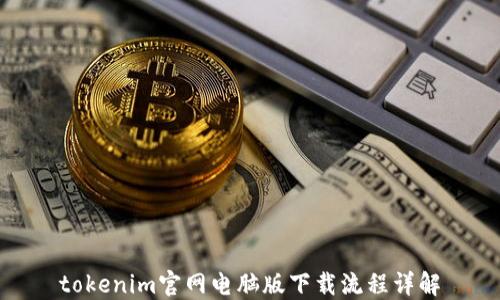 
tokenim官网电脑版下载流程详解