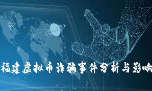 福建虚拟币诈骗事件分析与影响