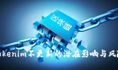 Tokenim不更新的潜在影响与风险
