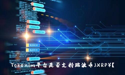 Tokenim平台是否支持瑞波币（XRP）？