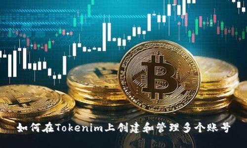 如何在Tokenim上创建和管理多个账号