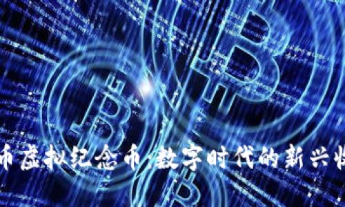 比特币虚拟纪念币：数字时代的新兴收藏品