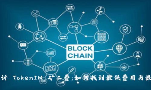 深入探讨 TokenIM 矿工费：如何找到最低费用与最佳实践