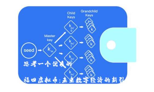 思考一个优质的

福田虚拟币：未来数字经济的新引擎