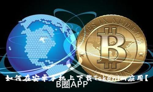 如何在安卓手机上下载Tokenim应用？